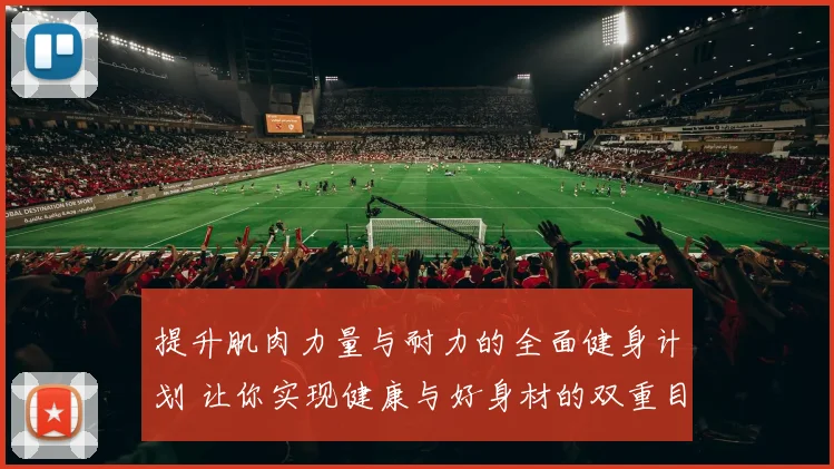 提升肌肉力量与耐力的全面健身计划 让你实现健康与好身材的双重目标