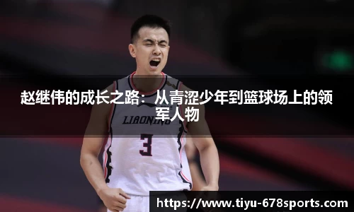 赵继伟的成长之路：从青涩少年到篮球场上的领军人物